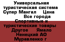 Универсальная туристическая система “Супер Мангал“ › Цена ­ 3 900 - Все города Спортивные и туристические товары » Другое   . Ямало-Ненецкий АО,Муравленко г.